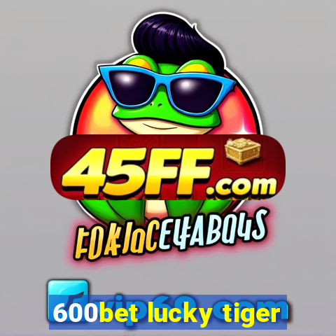 600bet lucky tiger
